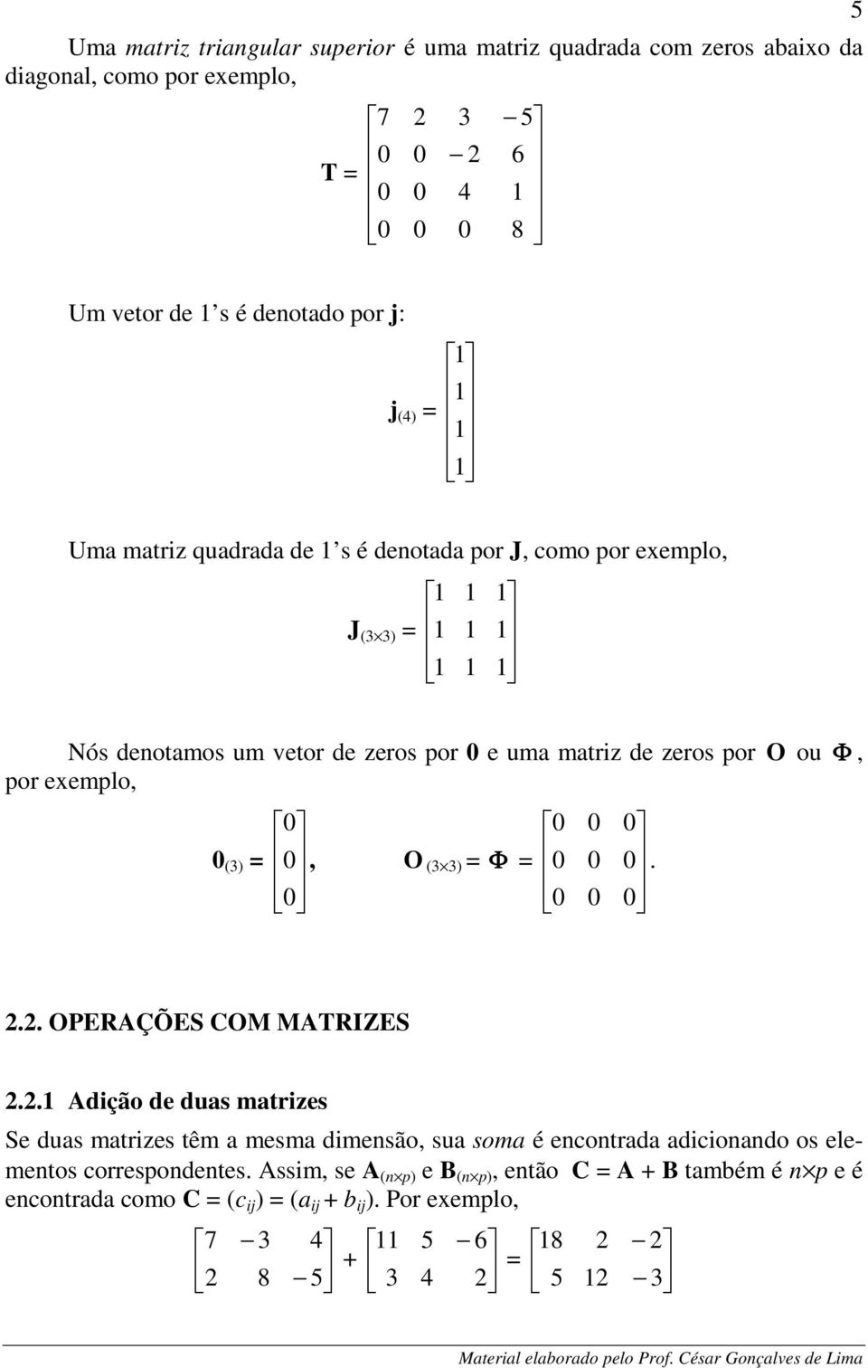 j () Um mriz qur e s é eo por J, como por exemplo, J ( ) Nós eomos um veor e zeros por e um mriz e zeros por Ο ou Φ, por exemplo,