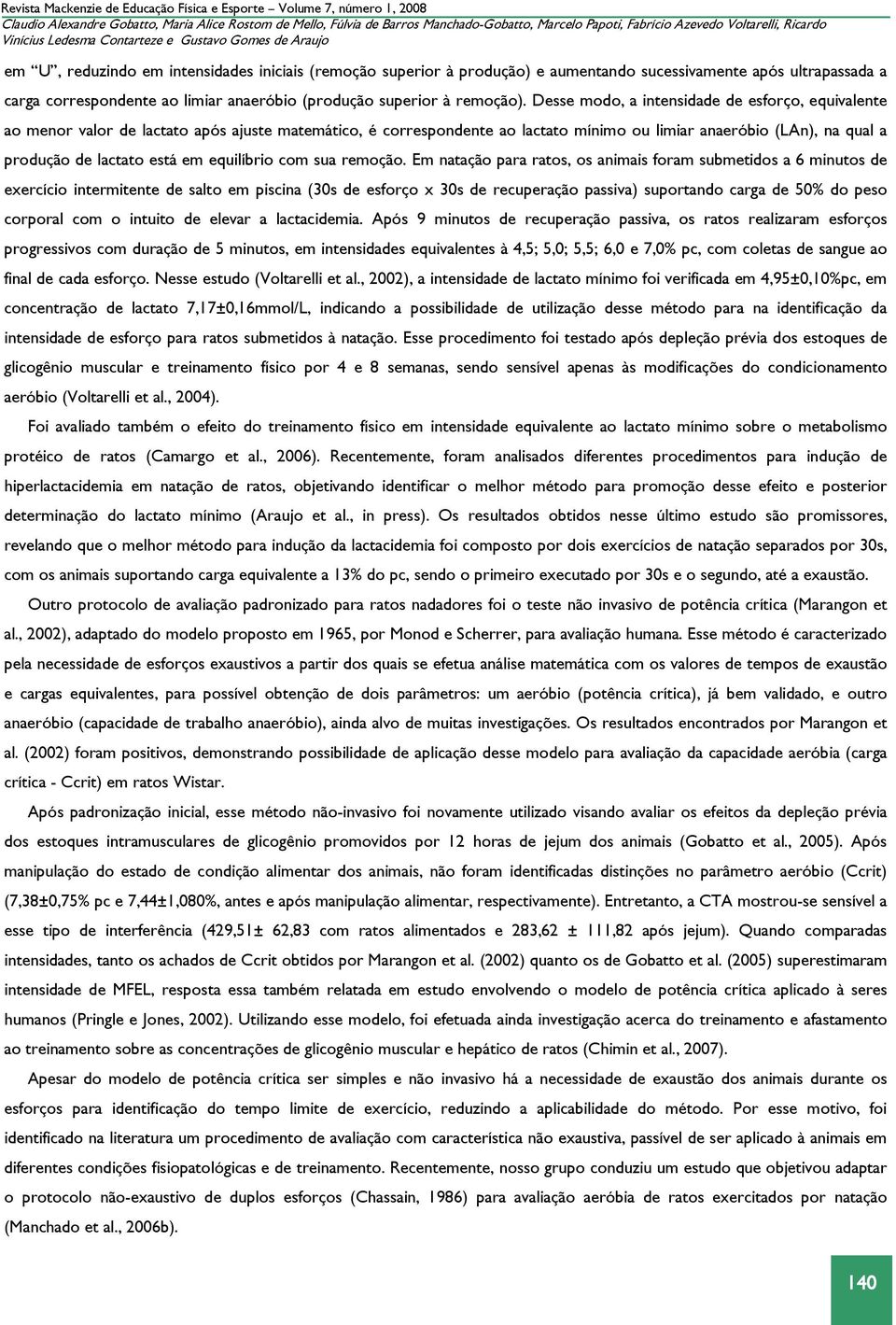 Desse modo, a intensidade de esforço, equivalente ao menor valor de lactato após ajuste matemático, é correspondente ao lactato mínimo ou limiar anaeróbio (LAn), na qual a produção de lactato está em