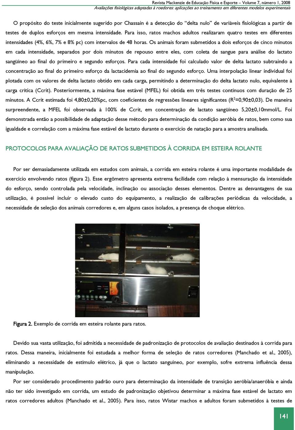 Para isso, ratos machos adultos realizaram quatro testes em diferentes intensidades (4%, 6%, 7% e 8% pc) com intervalos de 48 horas.