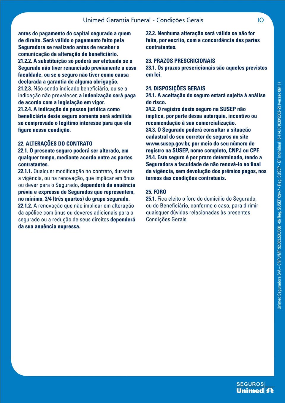 .2.2. A substituição só poderá ser efetuada se o Segurado não tiver renunciado previamente a essa faculdade, ou se o seguro não tiver como causa declarada a garantia de alguma obrigação. 21.2.3.