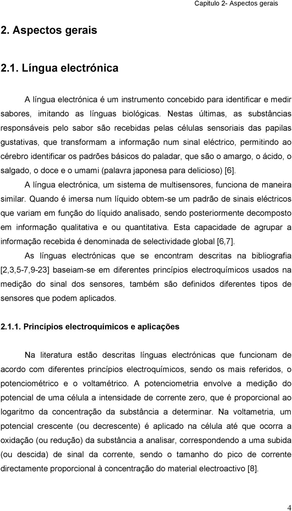 identificar os padrões básicos do paladar, que são o amargo, o ácido, o salgado, o doce e o umami (palavra japonesa para delicioso) [6].