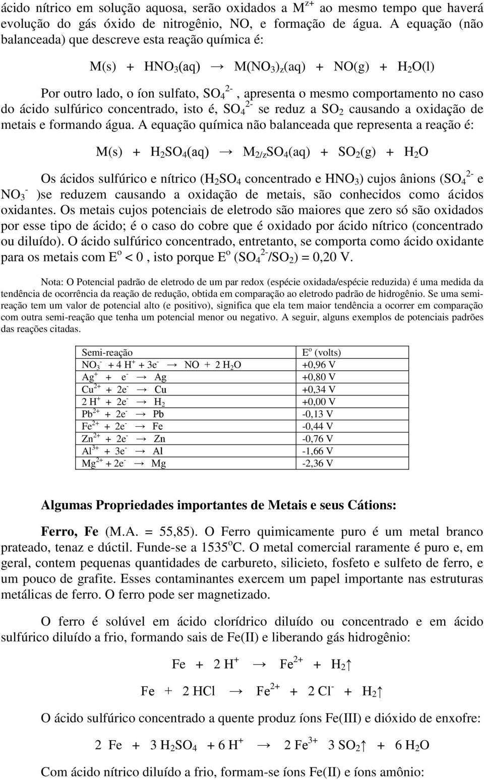 ácido sulfúrico concentrado, isto é, SO 4 2 se reduz a SO 2 causando a oxidação de metais e formando água.