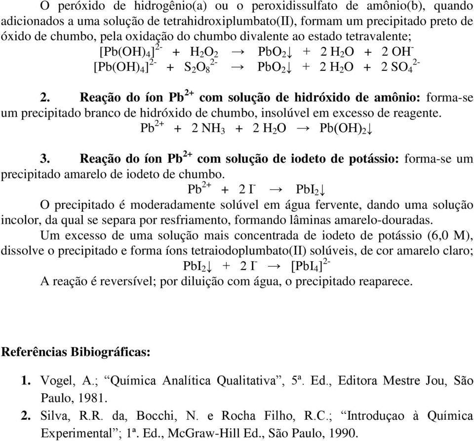 Reação do íon Pb 2+ com solução de hidróxido de amônio: formase um precipitado branco de hidróxido de chumbo, insolúvel em excesso de reagente. Pb 2+ + 2 NH 3 + 2 H 2 O Pb(OH) 2 3.