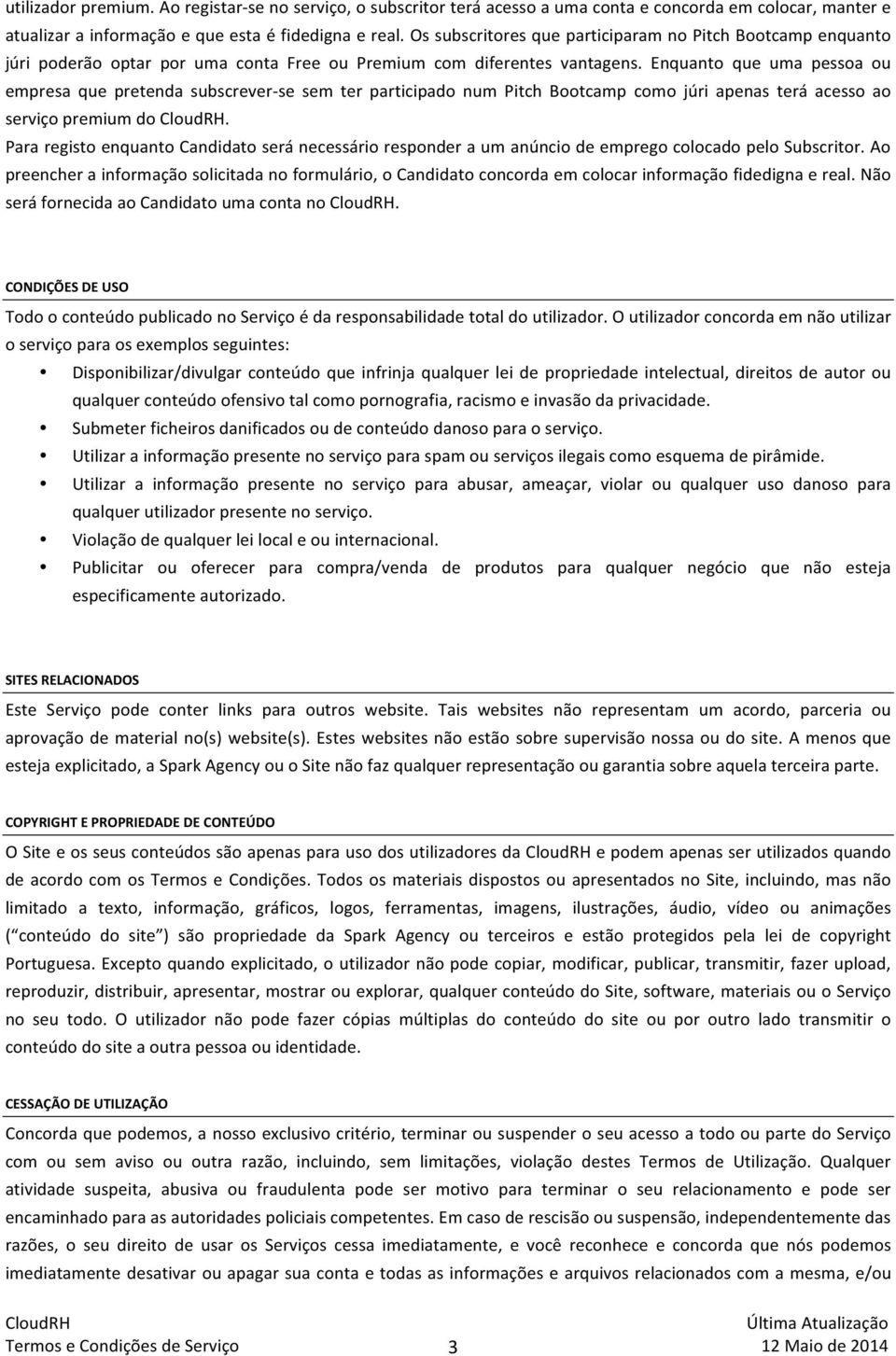 Enquanto que uma pessoa ou empresa que pretenda subscrever- se sem ter participado num Pitch Bootcamp como júri apenas terá acesso ao serviço premium do.