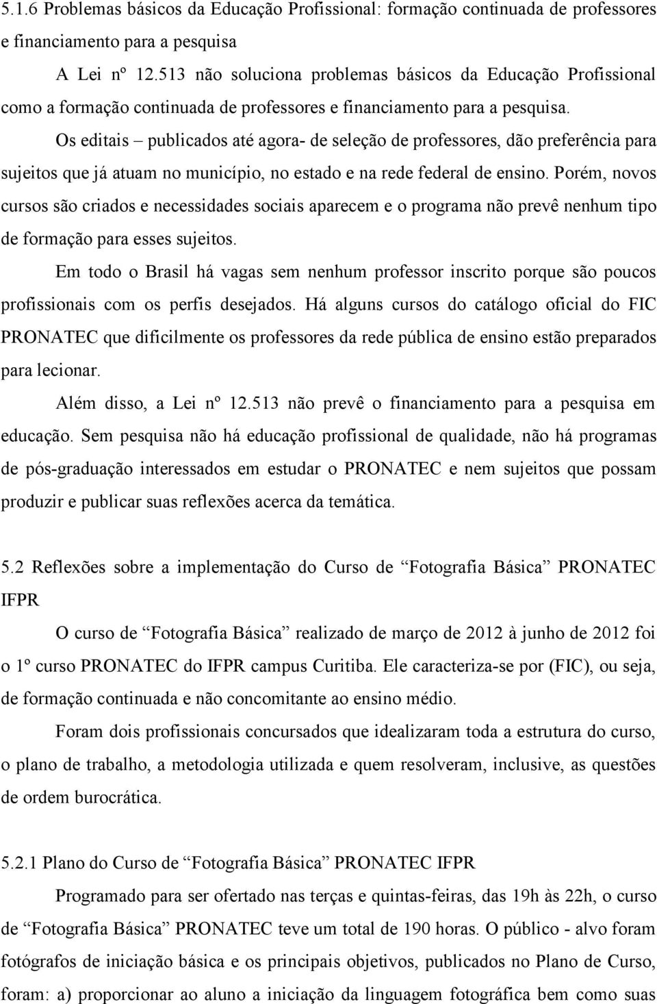 Os editais publicados até agora- de seleção de professores, dão preferência para sujeitos que já atuam no município, no estado e na rede federal de ensino.