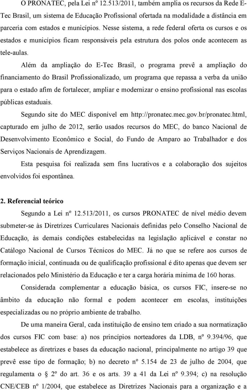 Além da ampliação do E-Tec Brasil, o programa prevê a ampliação do financiamento do Brasil Profissionalizado, um programa que repassa a verba da união para o estado afim de fortalecer, ampliar e