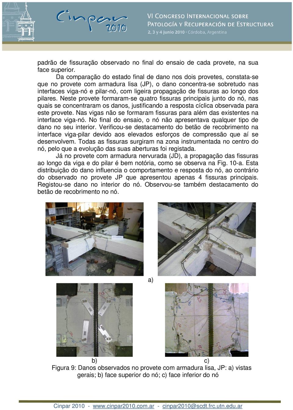 ao longo os pilares. este provete formaram-se quatro fissuras principais junto o nó, nas quais se concentraram os anos, justificano a resposta cíclica observaa para este provete.