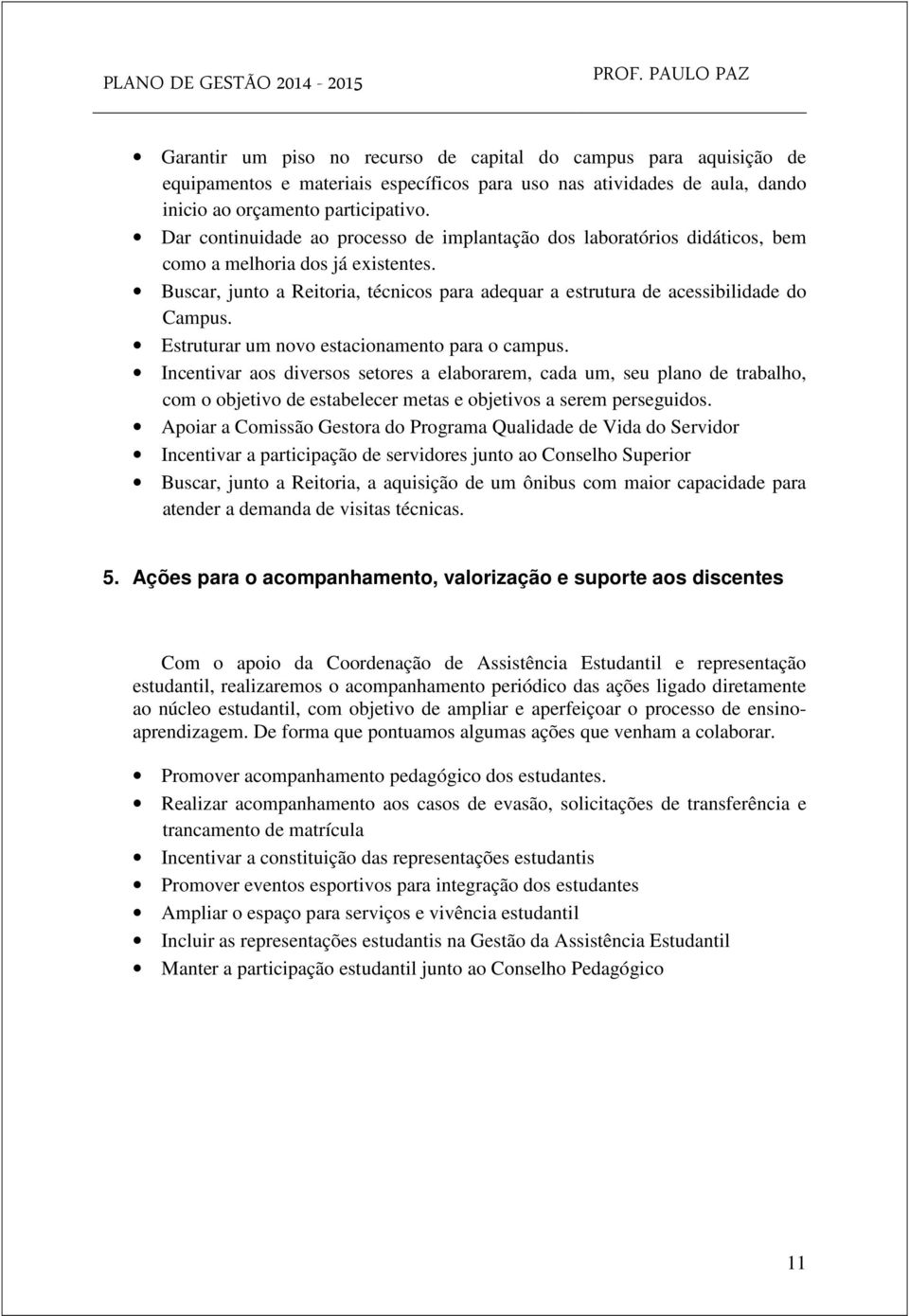 Estruturar um novo estacionamento para o campus. Incentivar aos diversos setores a elaborarem, cada um, seu plano de trabalho, com o objetivo de estabelecer metas e objetivos a serem perseguidos.