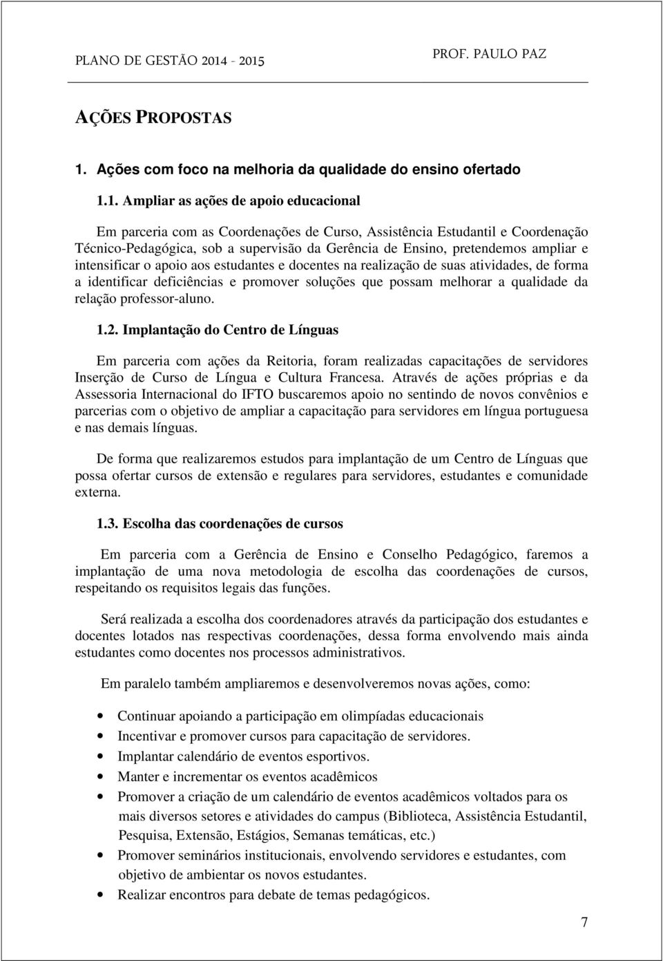 1. Ampliar as ações de apoio educacional Em parceria com as Coordenações de Curso, Assistência Estudantil e Coordenação Técnico-Pedagógica, sob a supervisão da Gerência de Ensino, pretendemos ampliar