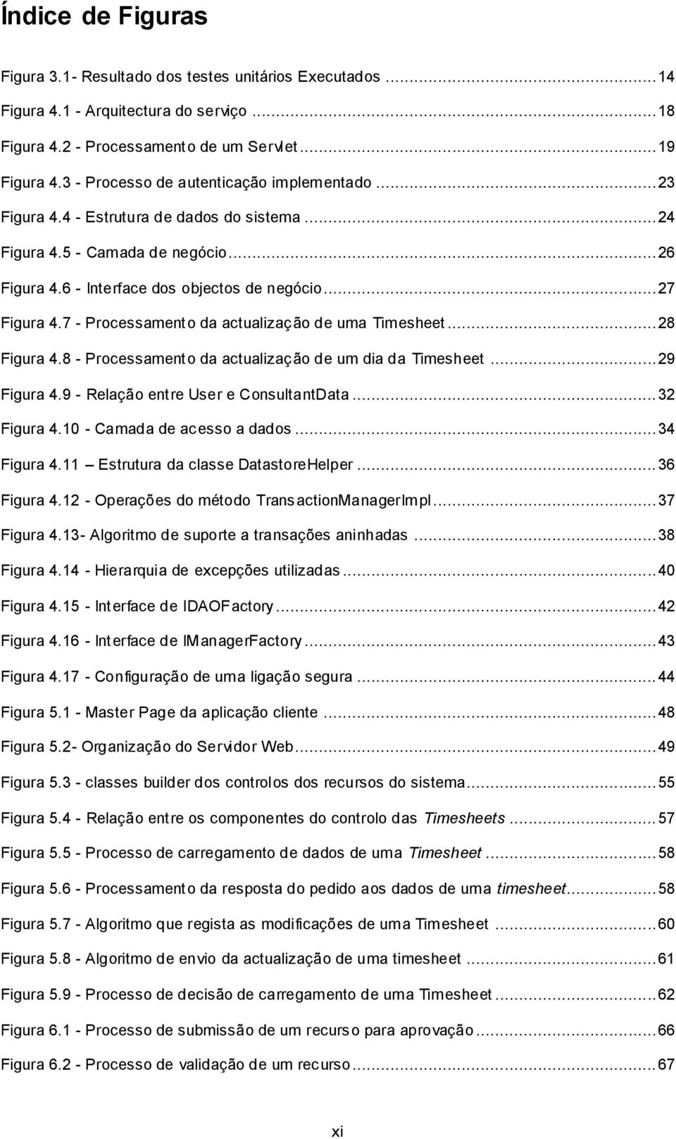 7 - Processamento da actualização de uma Timesheet... 28 Figura 4.8 - Processamento da actualização de um dia da Timesheet... 29 Figura 4.9 - Relação entre User e ConsultantData... 32 Figura 4.