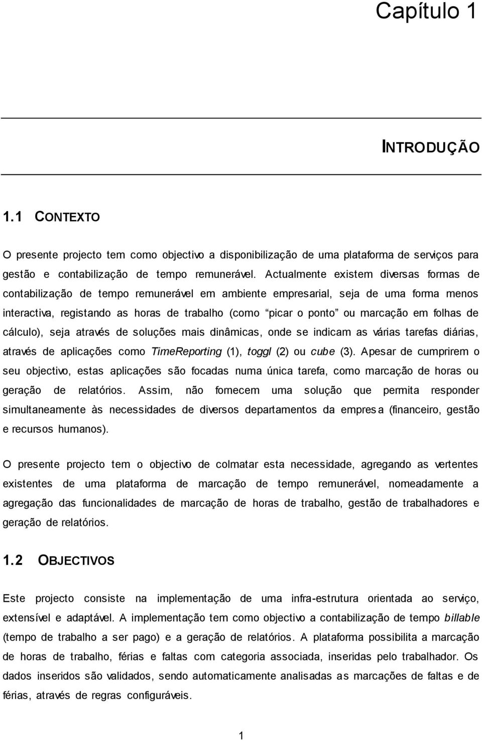 marcação em folhas de cálculo), seja através de soluções mais dinâmicas, onde se indicam as várias tarefas diárias, através de aplicações como TimeReporting (1), toggl (2) ou cube (3).