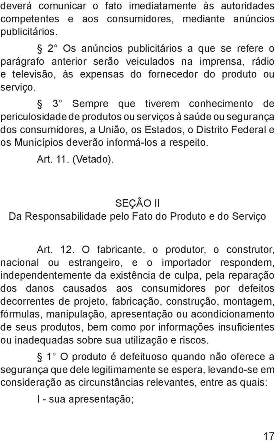 3 Sempre que tiverem conhecimento de periculosidade de produtos ou serviços à saúde ou segurança dos consumidores, a União, os Estados, o Distrito Federal e os Municípios deverão informá-los a