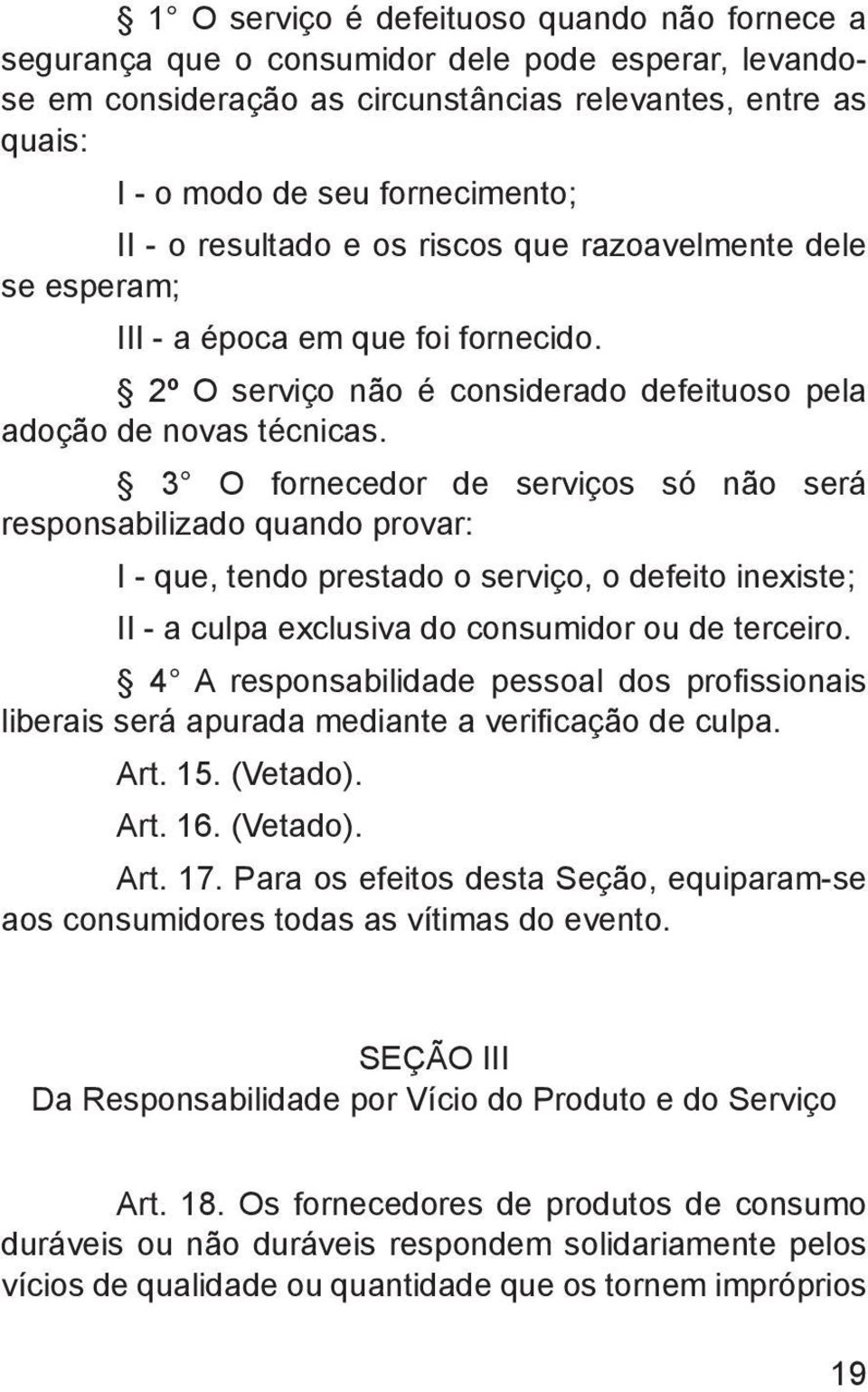 3 O fornecedor de serviços só não será responsabilizado quando provar: I - que, tendo prestado o serviço, o defeito inexiste; II - a culpa exclusiva do consumidor ou de terceiro.