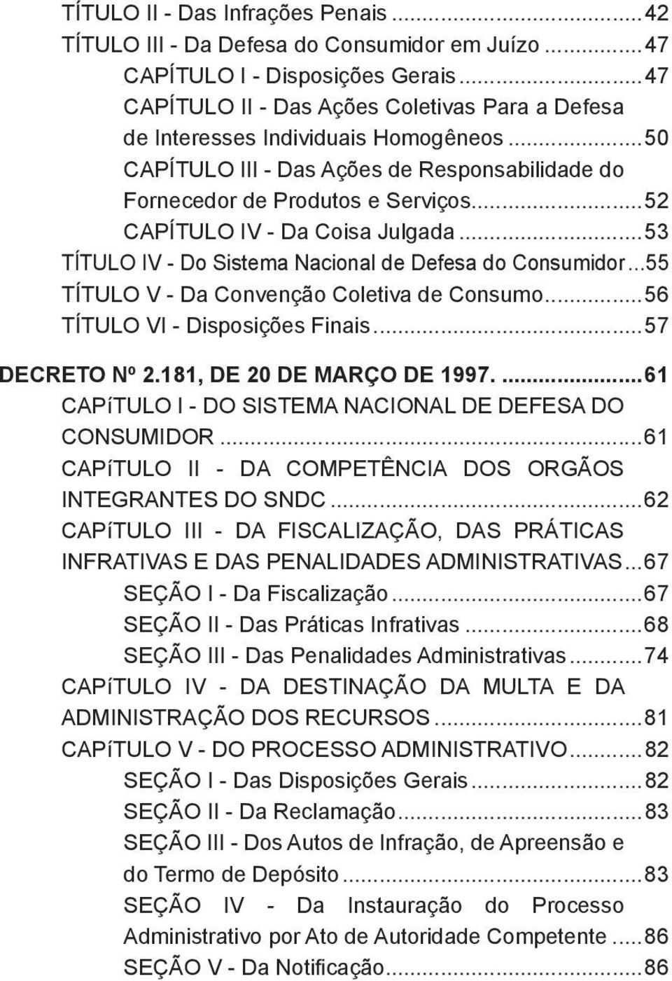 ..52 CAPÍTULO IV - Da Coisa Julgada...53 TÍTULO IV - Do Sistema Nacional de Defesa do Consumidor...55 TÍTULO V - Da Convenção Coletiva de Consumo...56 TÍTULO VI - Disposições Finais...57 DECRETO Nº 2.