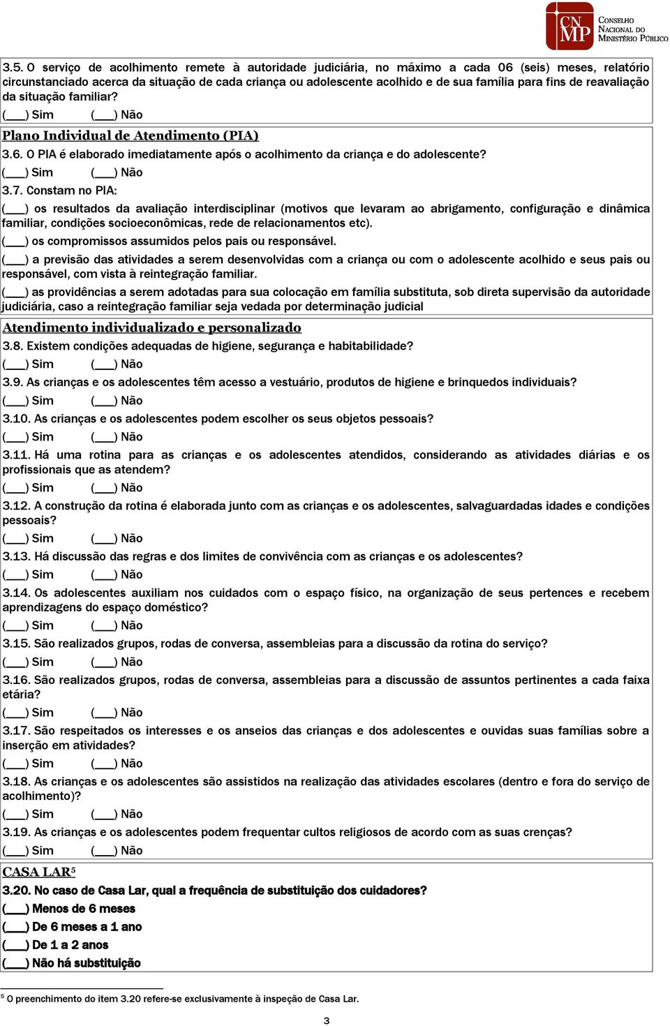 Constam no PIA: ( ) os resultados da avaliação interdisciplinar (motivos que levaram ao abrigamento, configuração e dinâmica familiar, condições socioeconômicas, rede de relacionamentos etc).