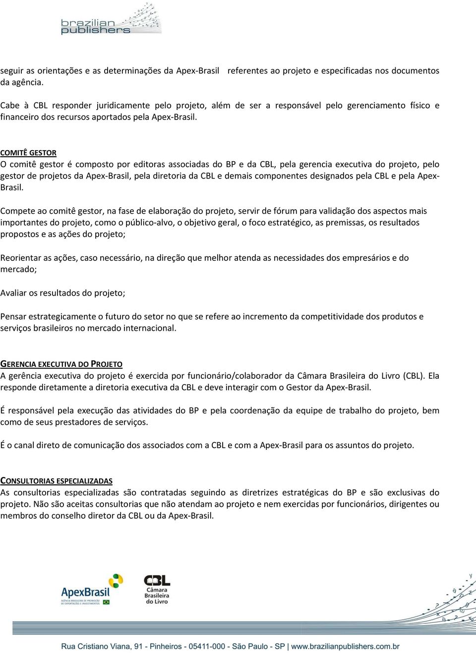 COMITÊ GESTOR O comitê gestor é composto por editoras associadas do BP e da CBL, pela gerencia executiva do projeto, pelo gestor de projetos da Apex Brasil, pela diretoria da CBL e demais componentes