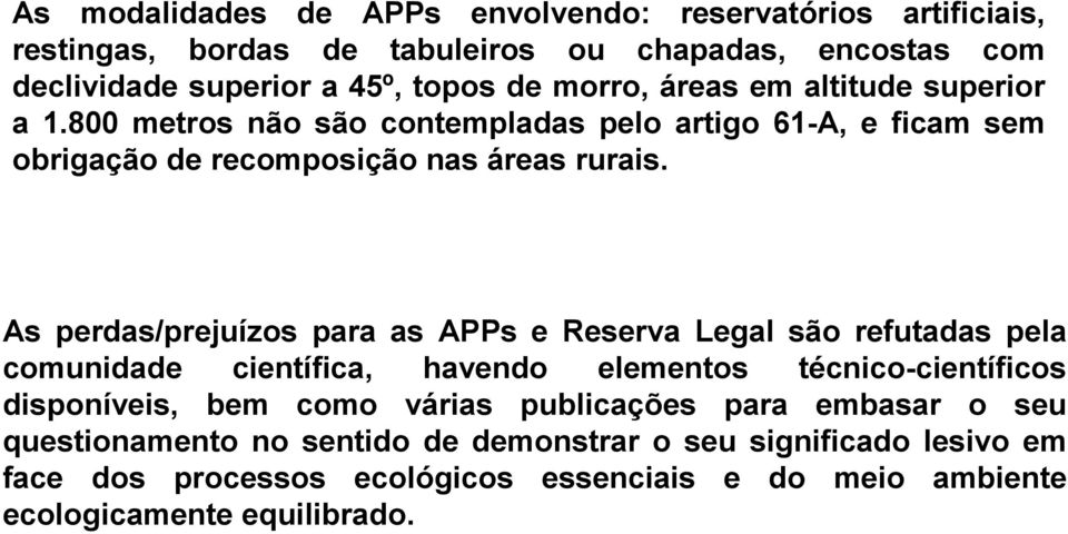 As perdas/prejuízos para as APPs e Reserva Legal são refutadas pela comunidade científica, havendo elementos técnico-científicos disponíveis, bem como várias