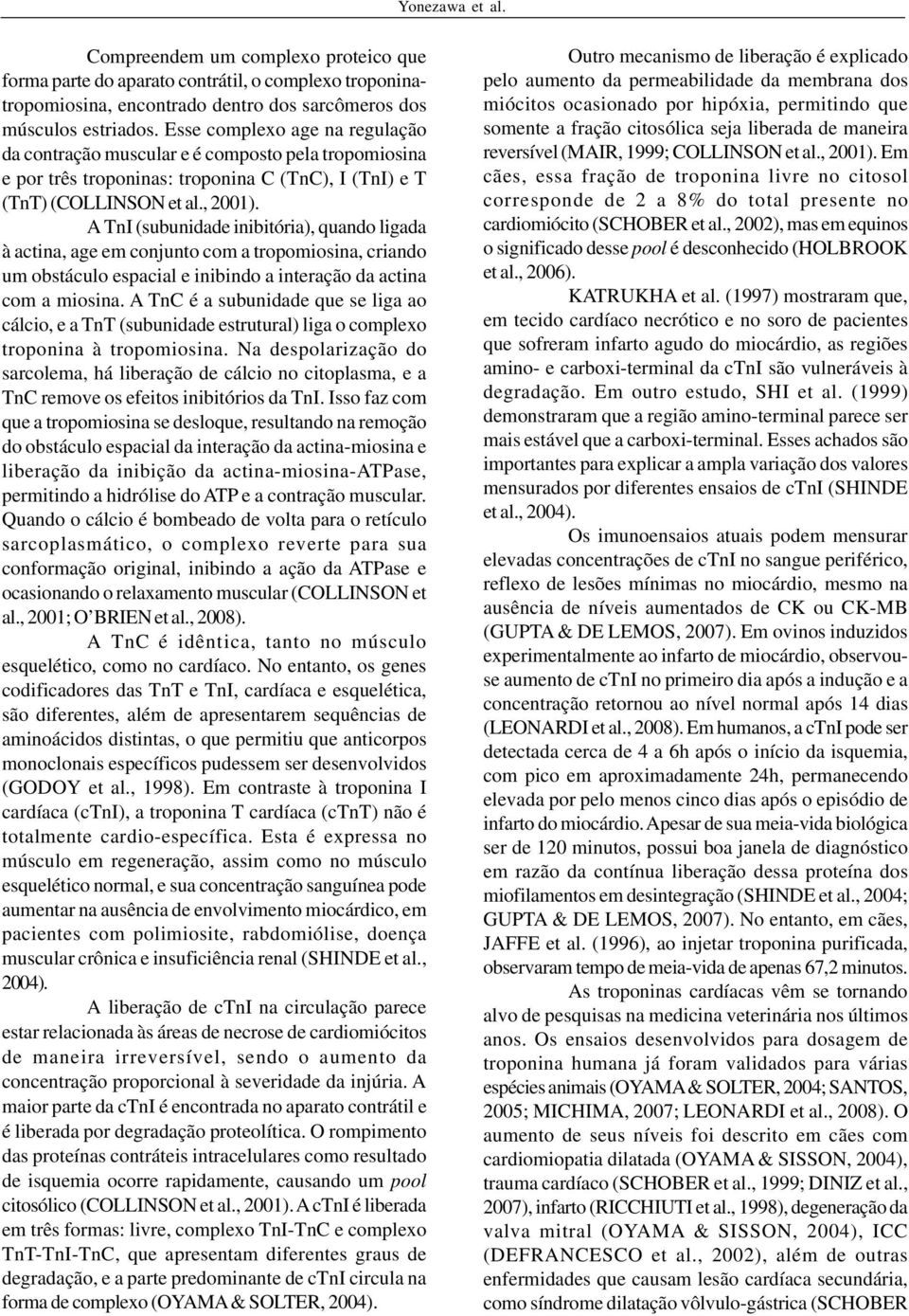 A TnI (subunidade inibitória), quando ligada à actina, age em conjunto com a tropomiosina, criando um obstáculo espacial e inibindo a interação da actina com a miosina.