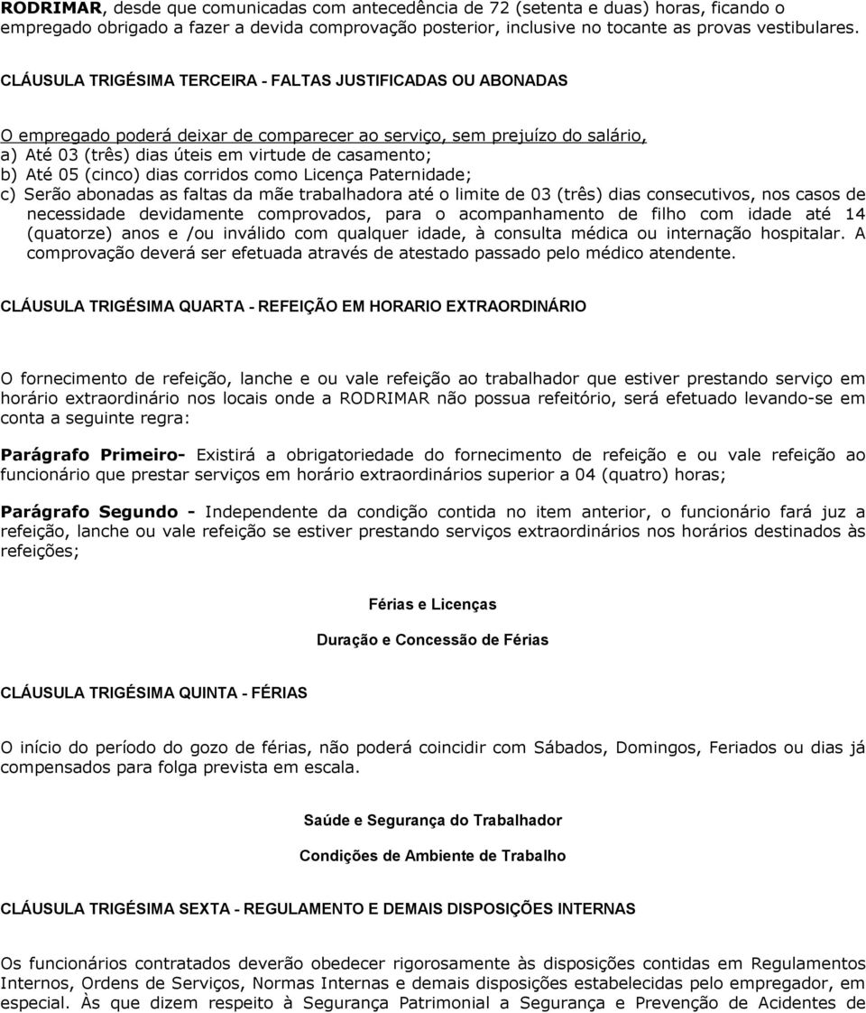 05 (cinco) dias corridos como Licença Paternidade; c) Serão abonadas as faltas da mãe trabalhadora até o limite de 03 (três) dias consecutivos, nos casos de necessidade devidamente comprovados, para