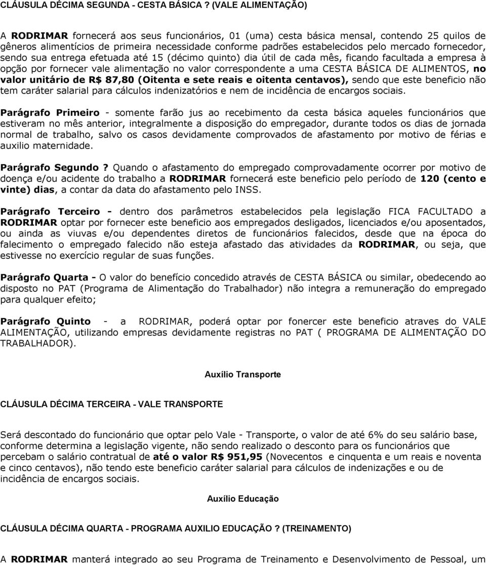 mercado fornecedor, sendo sua entrega efetuada até 15 (décimo quinto) dia útil de cada mês, ficando facultada a empresa à opção por fornecer vale alimentação no valor correspondente a uma CESTA