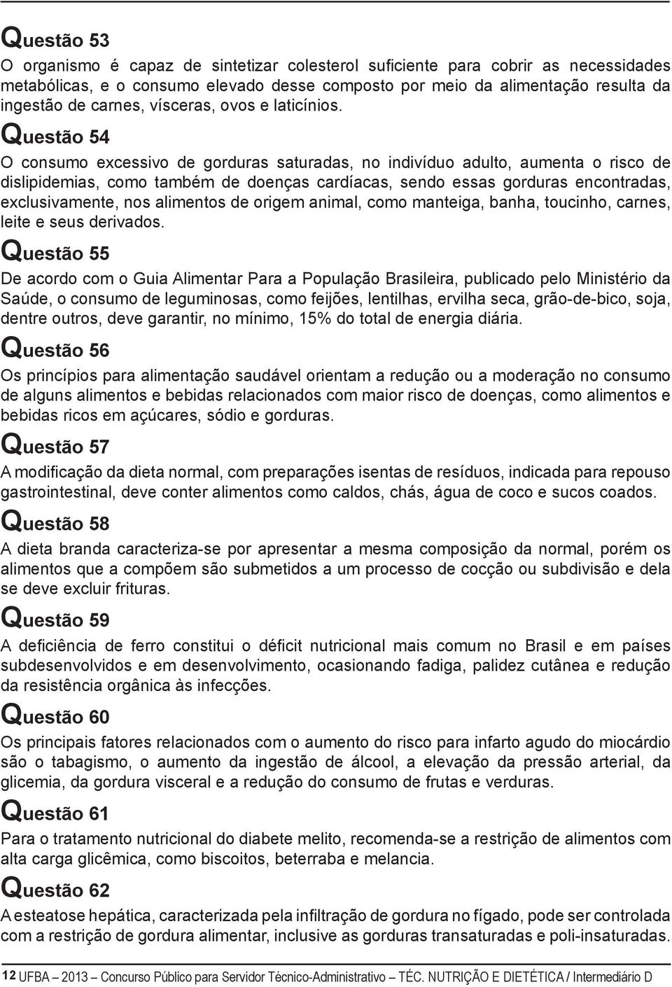 Questão 54 O consumo excessivo de gorduras saturadas, no indivíduo adulto, aumenta o risco de dislipidemias, como também de doenças cardíacas, sendo essas gorduras encontradas, exclusivamente, nos