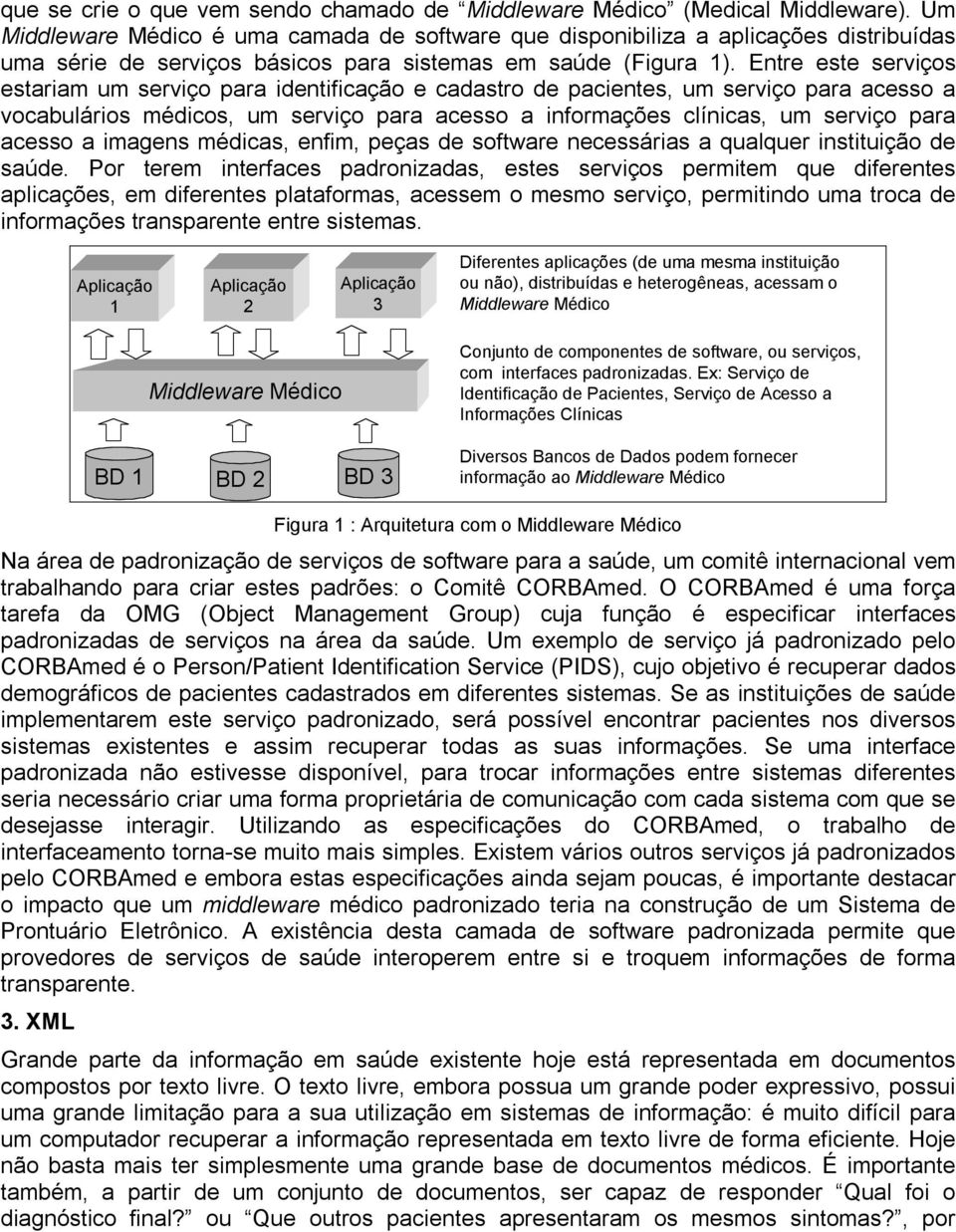 Entre este serviços estariam um serviço para identificação e cadastro de pacientes, um serviço para acesso a vocabulários médicos, um serviço para acesso a informações clínicas, um serviço para