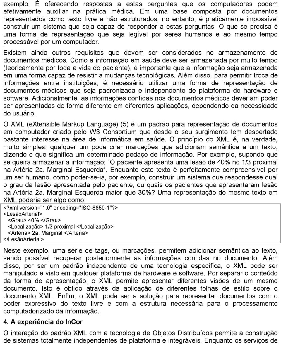 O que se precisa é uma forma de representação que seja legível por seres humanos e ao mesmo tempo processável por um computador.