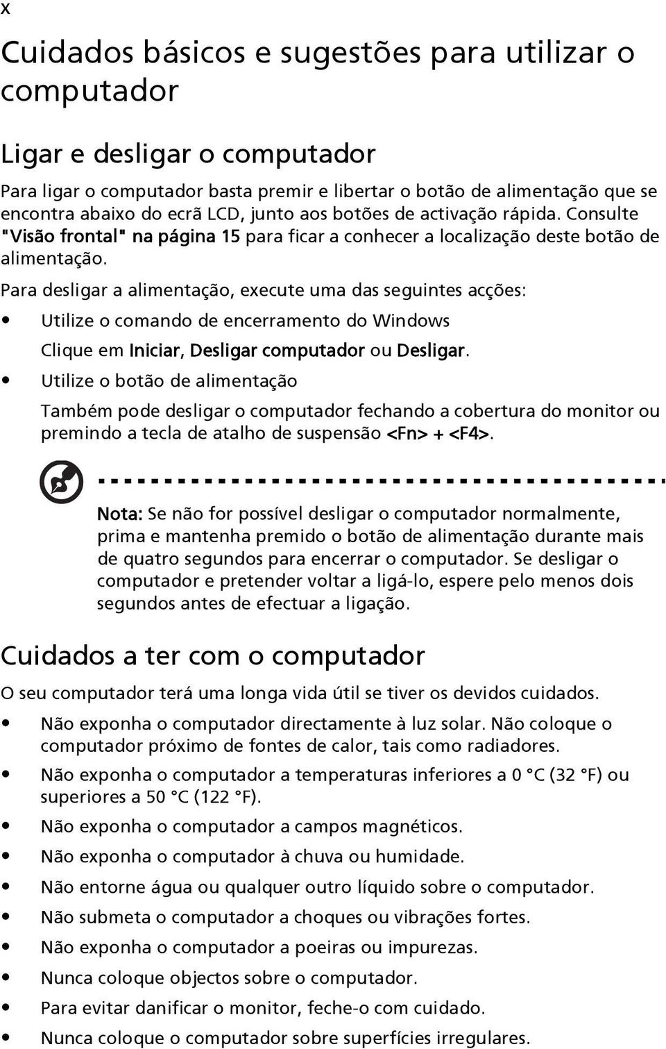 Para desligar a alimentação, execute uma das seguintes acções: Utilize o comando de encerramento do Windows Clique em Iniciar, Desligar computador ou Desligar.