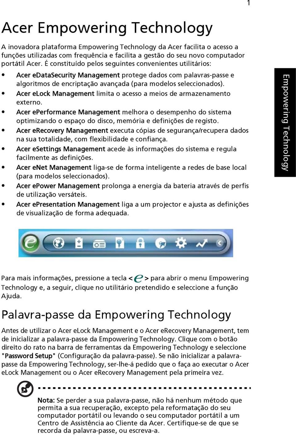 Acer elock Management limita o acesso a meios de armazenamento externo. Acer eperformance Management melhora o desempenho do sistema optimizando o espaço do disco, memória e definições de registo.