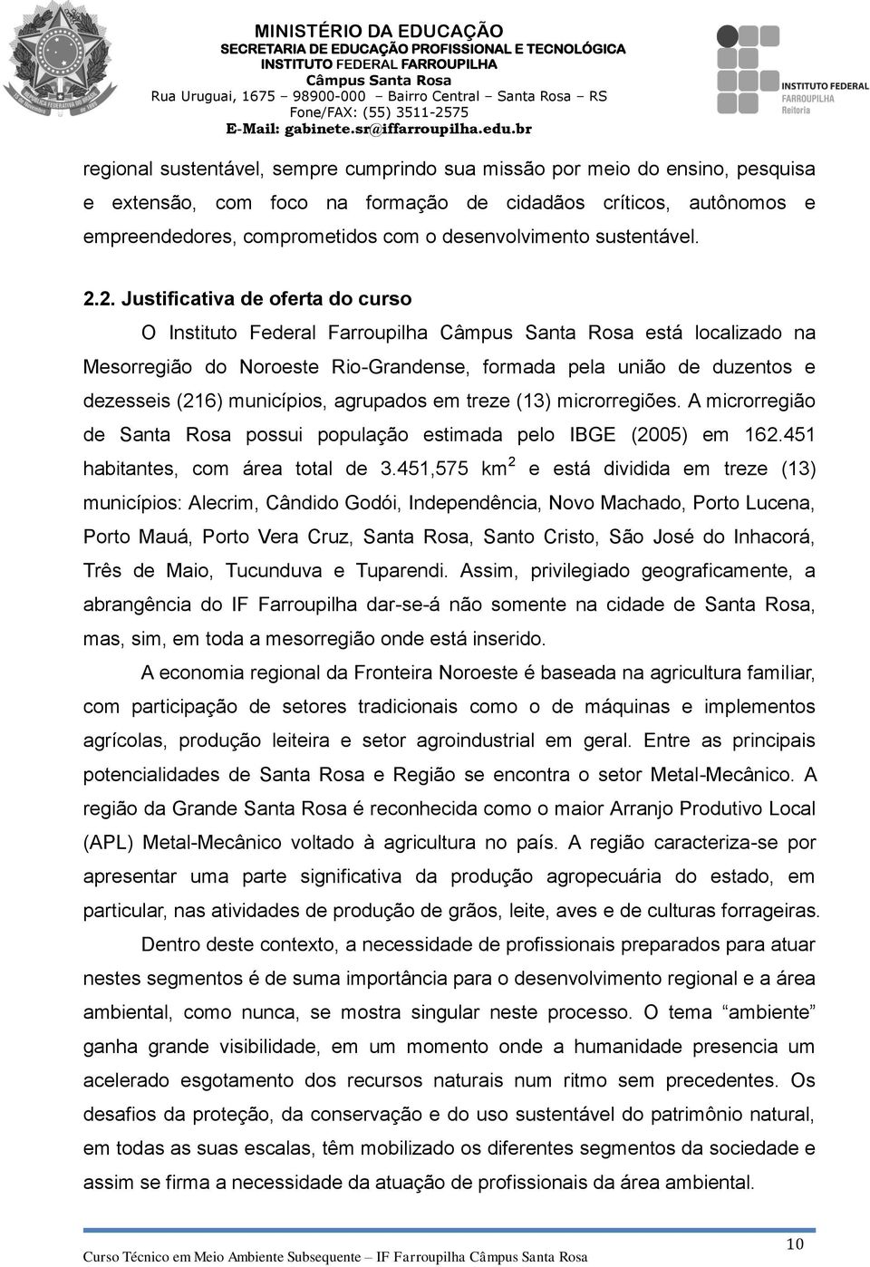 2. Justificativa de oferta do curso O Instituto Federal Farroupilha está localizado na Mesorregião do Noroeste Rio-Grandense, formada pela união de duzentos e dezesseis (216) municípios, agrupados em