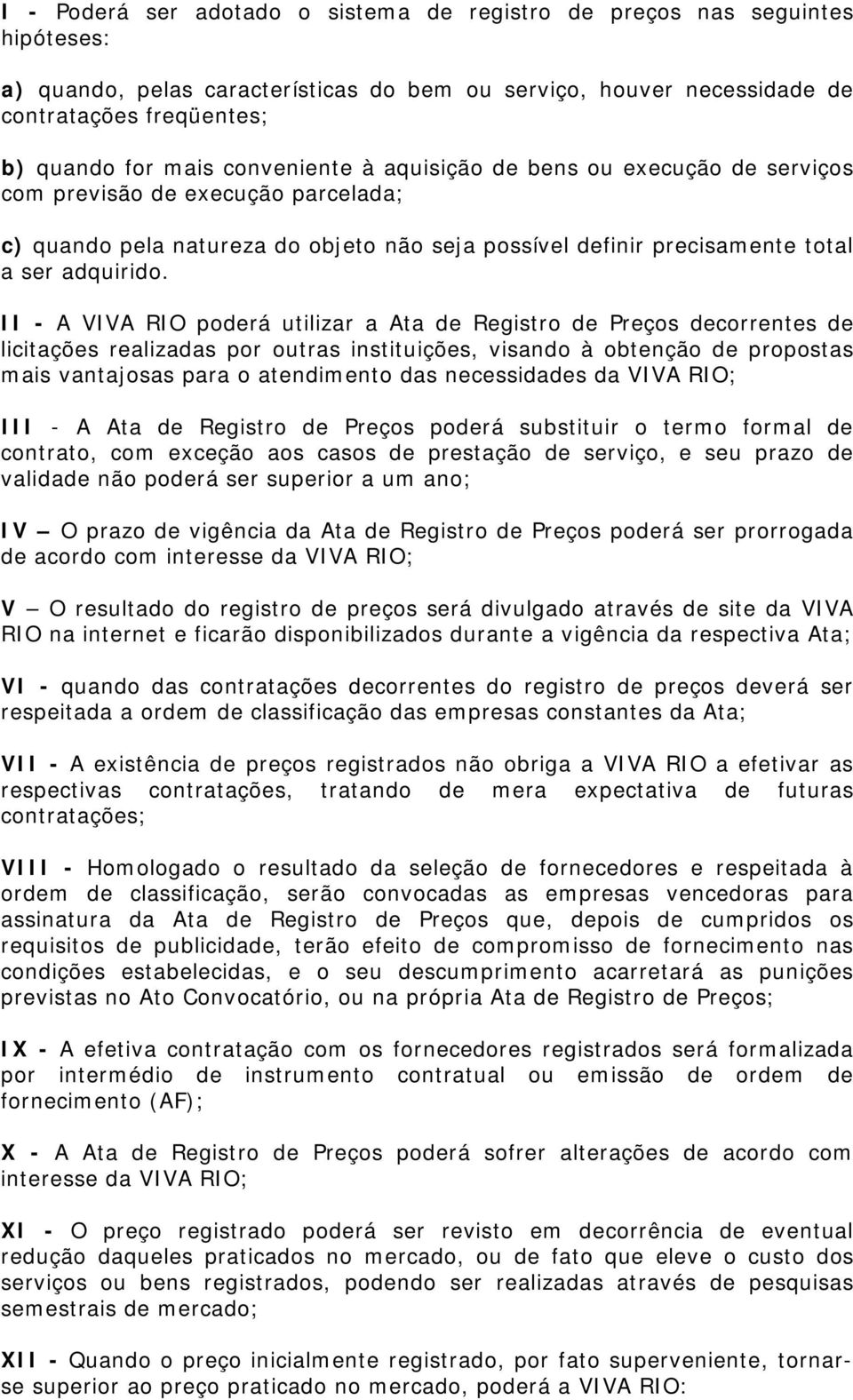 II - A VIVA RIO poderá utilizar a Ata de Registro de Preços decorrentes de licitações realizadas por outras instituições, visando à obtenção de propostas mais vantajosas para o atendimento das