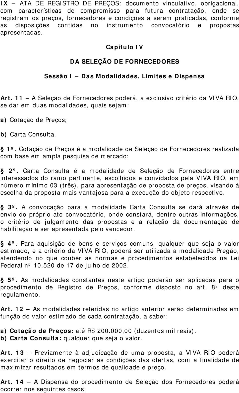 11 A Seleção de Fornecedores poderá, a exclusivo critério da VIVA RIO, se dar em duas modalidades, quais sejam: a) Cotação de Preços; b) Carta Consulta. 1º.
