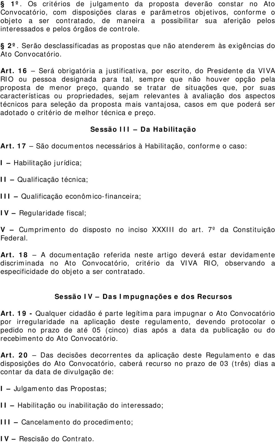 16 Será obrigatória a justificativa, por escrito, do Presidente da VIVA RIO ou pessoa designada para tal, sempre que não houver opção pela proposta de menor preço, quando se tratar de situações que,