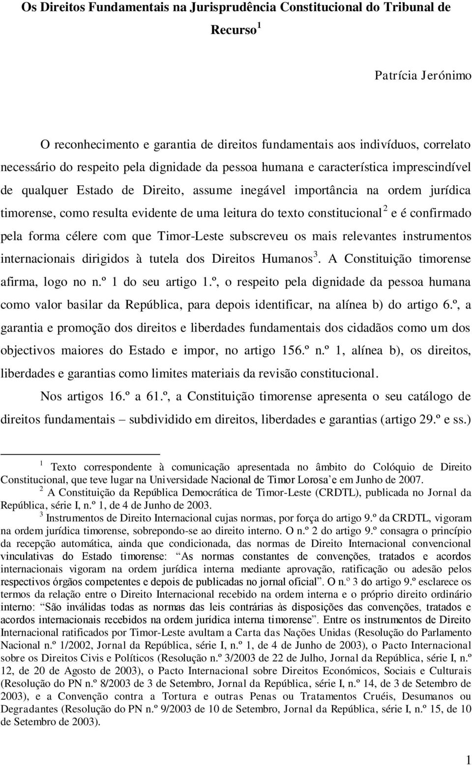 do texto constitucional 2 e é confirmado pela forma célere com que Timor-Leste subscreveu os mais relevantes instrumentos internacionais dirigidos à tutela dos Direitos Humanos 3.