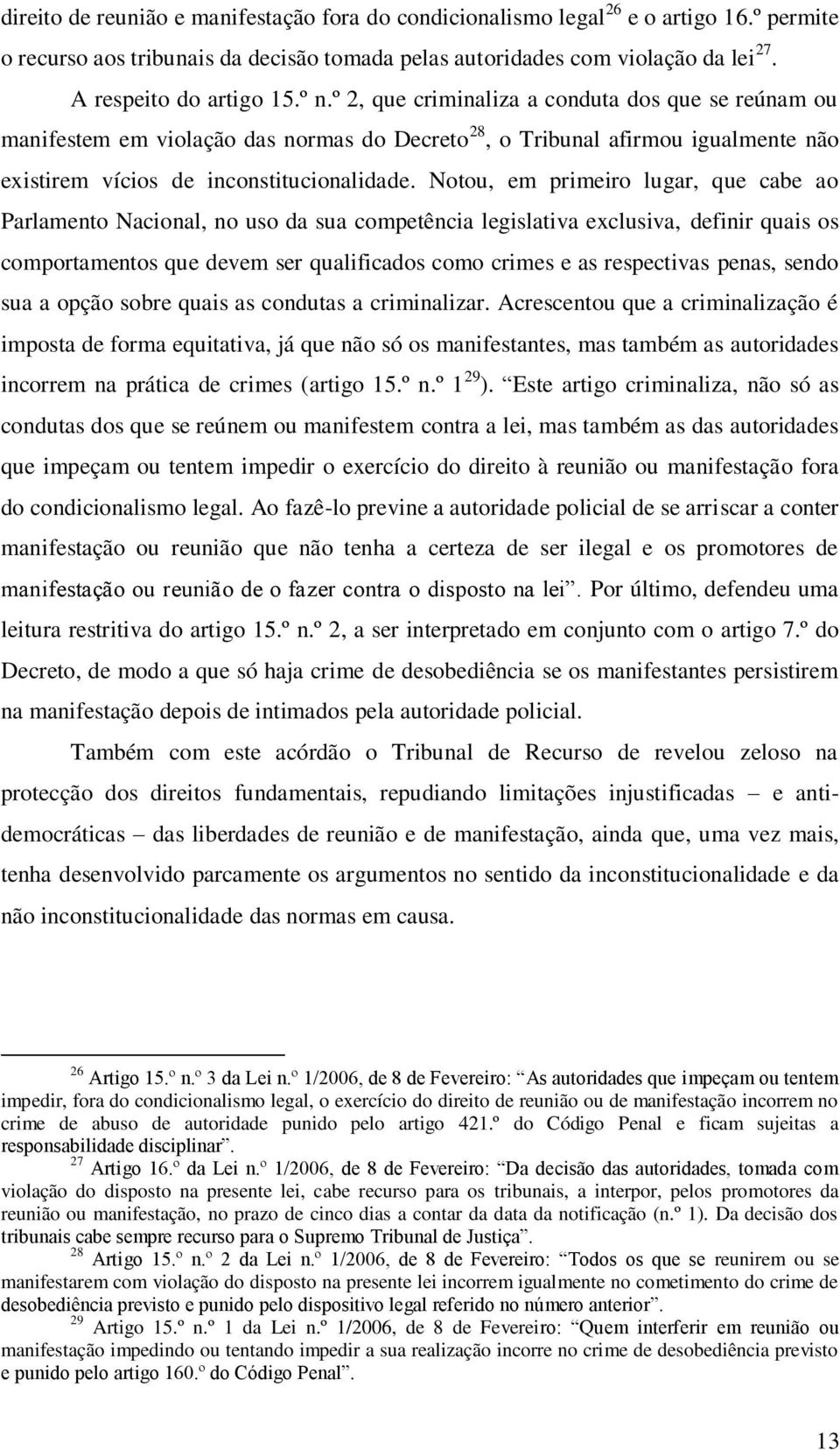 Notou, em primeiro lugar, que cabe ao Parlamento Nacional, no uso da sua competência legislativa exclusiva, definir quais os comportamentos que devem ser qualificados como crimes e as respectivas