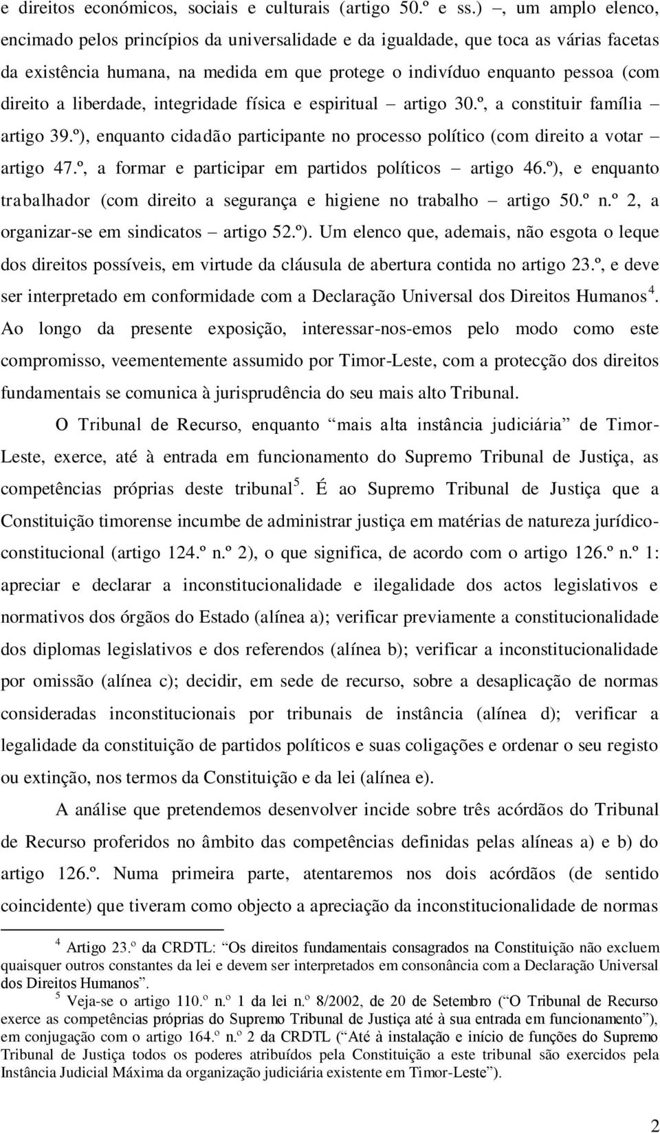 liberdade, integridade física e espiritual artigo 30.º, a constituir família artigo 39.º), enquanto cidadão participante no processo político (com direito a votar artigo 47.