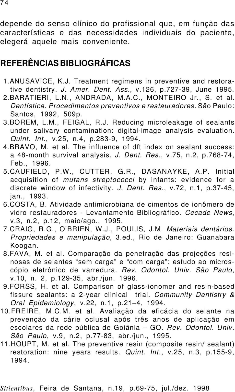 Procedimentos preventivos e restauradores. São Paulo: Santos, 1992, 509p. 3.BOREM, L.M., FEIGAL, R.J. Reducing microleakage of sealants under salivary contamination: digital-image analysis evaluation.