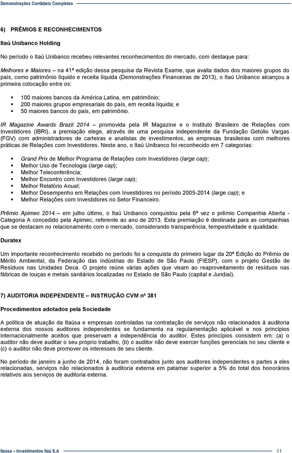 maiores bancos da América Latina, em patrimônio; 200 maiores grupos empresariais do país, em receita líquida; e 50 maiores bancos do país, em patrimônio.