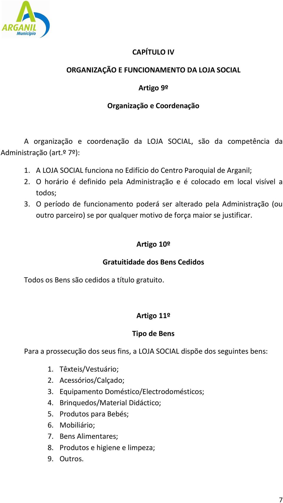 O período de funcionamento poderá ser alterado pela Administração (ou outro parceiro) se por qualquer motivo de força maior se justificar.