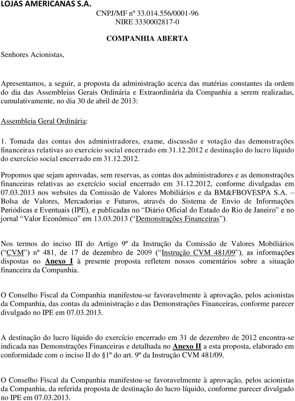 e Extraordinária da Companhia a serem realizadas, cumulativamente, no dia 30 de abril de 2013: Assembleia Geral Ordinária: 1.