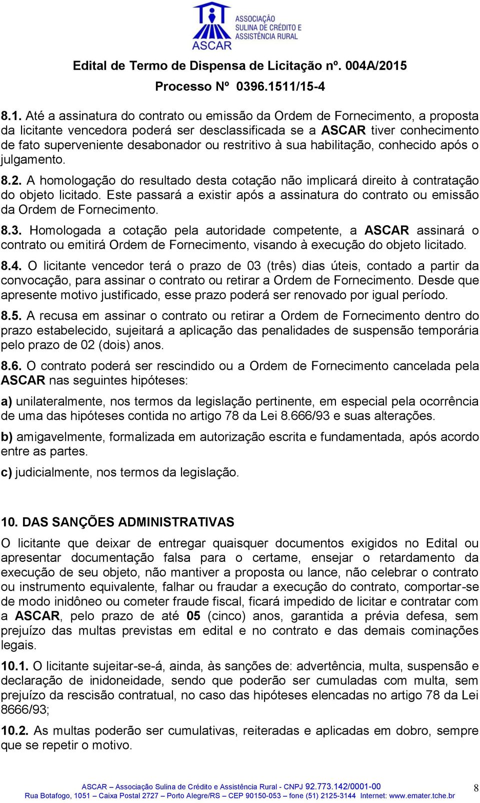 Este passará a existir após a assinatura do contrato ou emissão da Ordem de Fornecimento. 8.3.