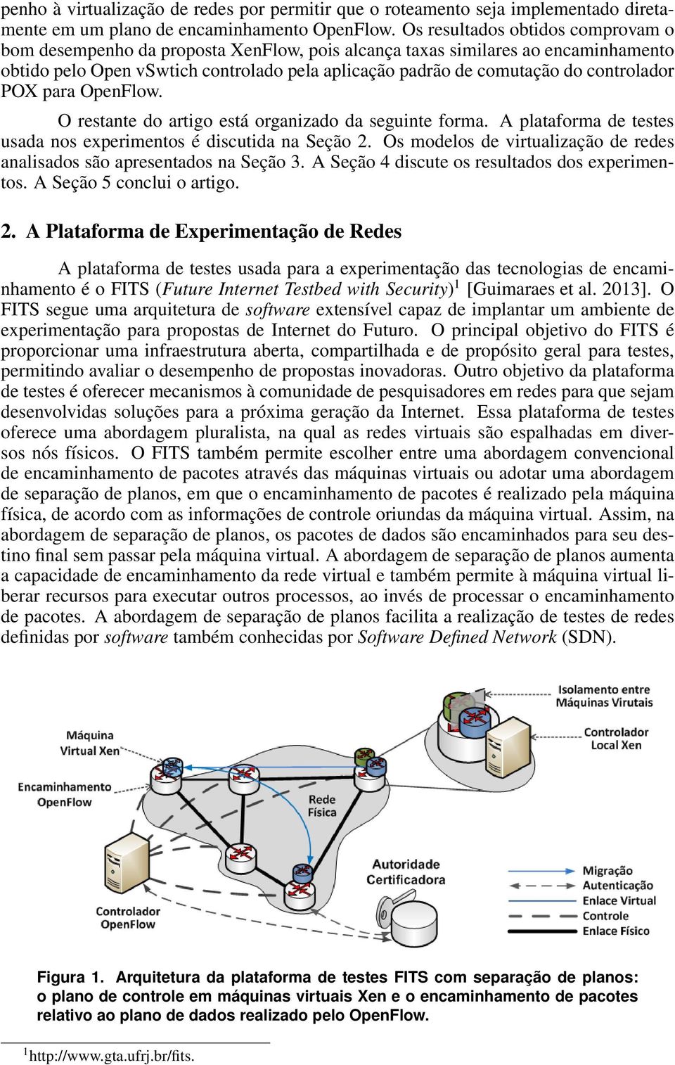 controlador POX para OpenFlow. O restante do artigo está organizado da seguinte forma. A plataforma de testes usada nos experimentos é discutida na Seção 2.