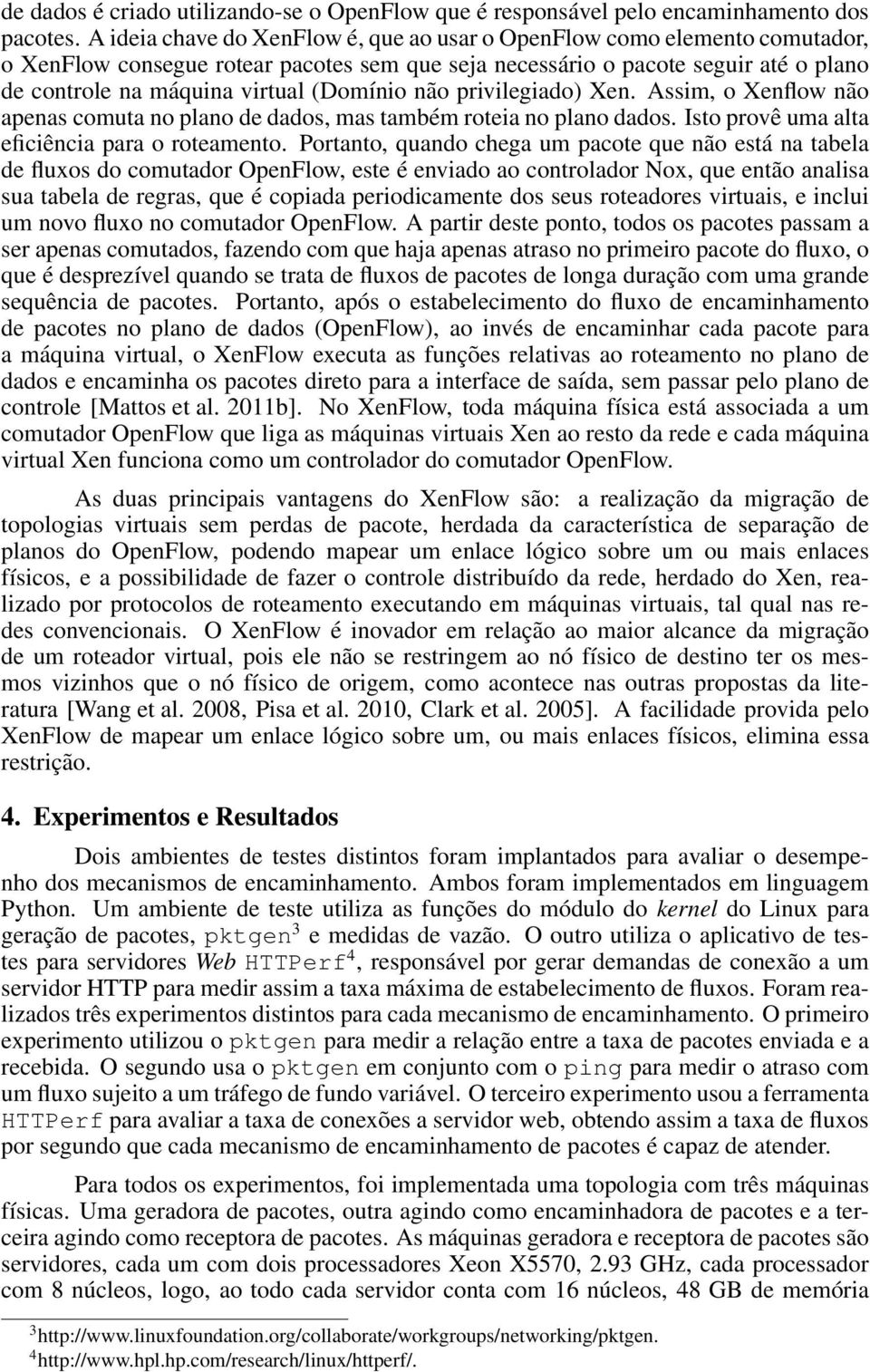 (Domínio não privilegiado) Xen. Assim, o Xenflow não apenas comuta no plano de dados, mas também roteia no plano dados. Isto provê uma alta eficiência para o roteamento.