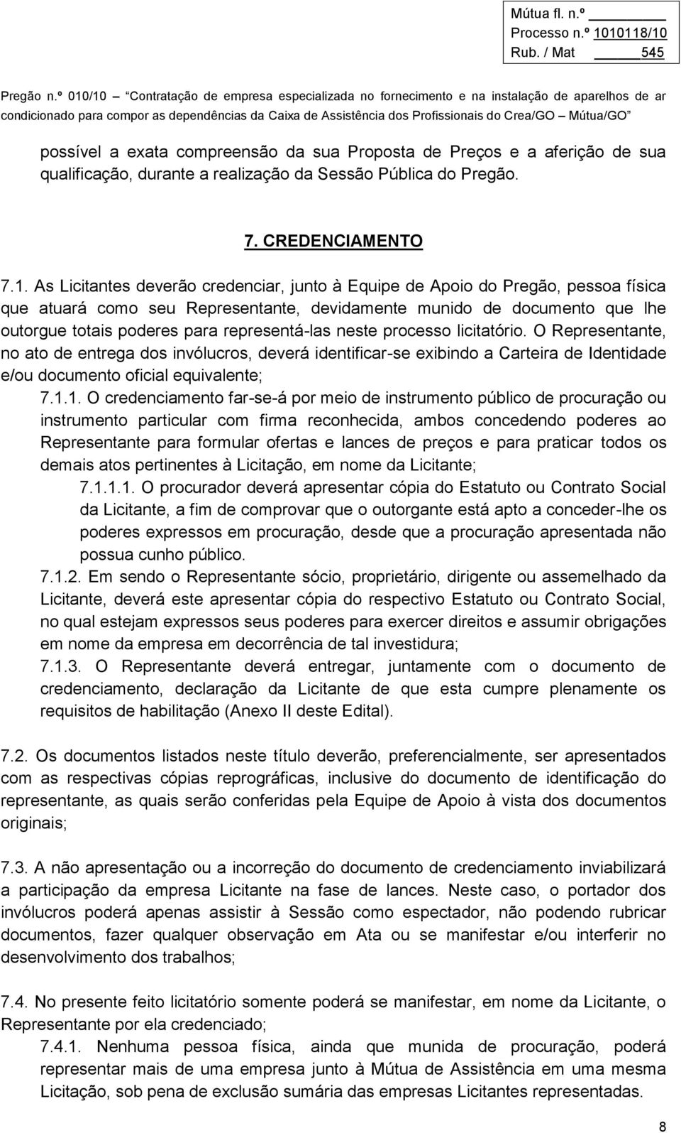 representá-las neste processo licitatório. O Representante, no ato de entrega dos invólucros, deverá identificar-se exibindo a Carteira de Identidade e/ou documento oficial equivalente; 7.1.