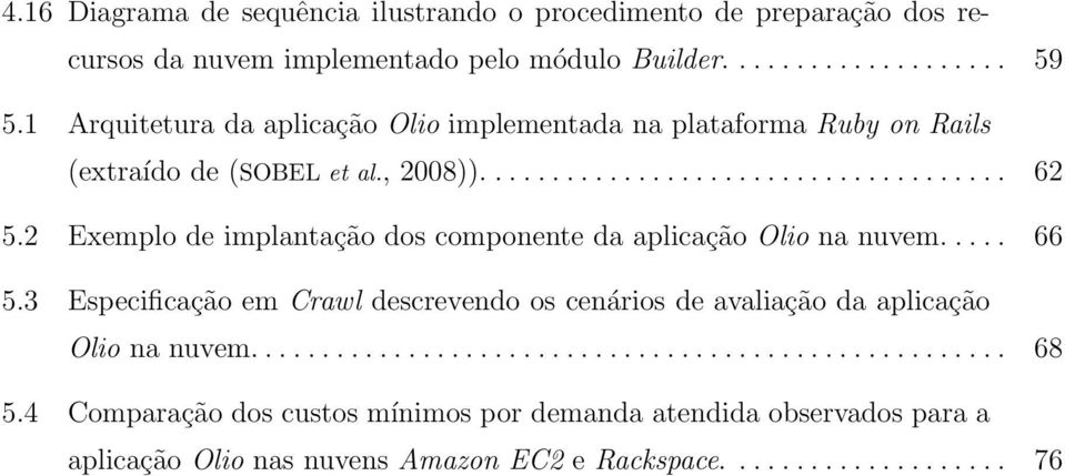 2 Exemplo de implantação dos componente da aplicação Olio na nuvem..... 66 5.3 Especificação em Crawl descrevendo os cenários de avaliação da aplicação Olio na nuvem.