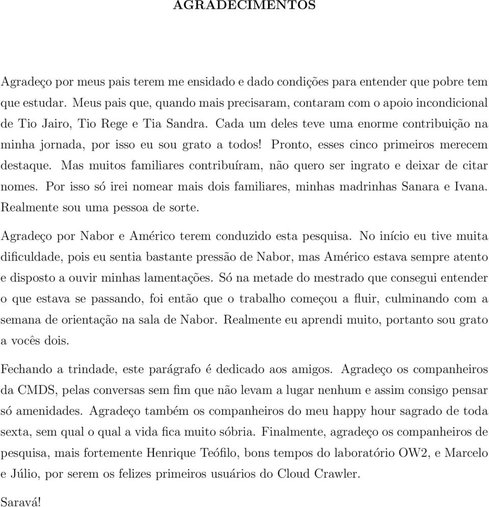 Cada um deles teve uma enorme contribuição na minha jornada, por isso eu sou grato a todos! Pronto, esses cinco primeiros merecem destaque.