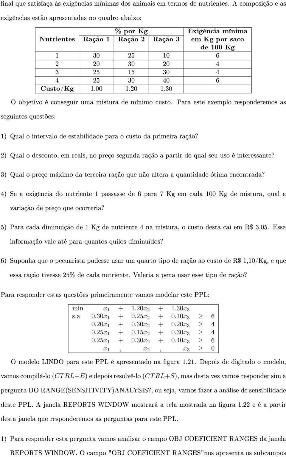 40 6 Custo/Kg 1.00 1.20 1.30 O objetivo é conseguir uma mistura de mínimo custo.