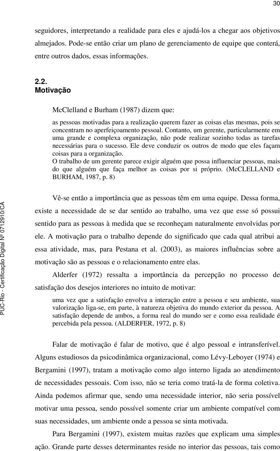 2. Motivação McClelland e Burham (1987) dizem que: as pessoas motivadas para a realização querem fazer as coisas elas mesmas, pois se concentram no aperfeiçoamento pessoal.