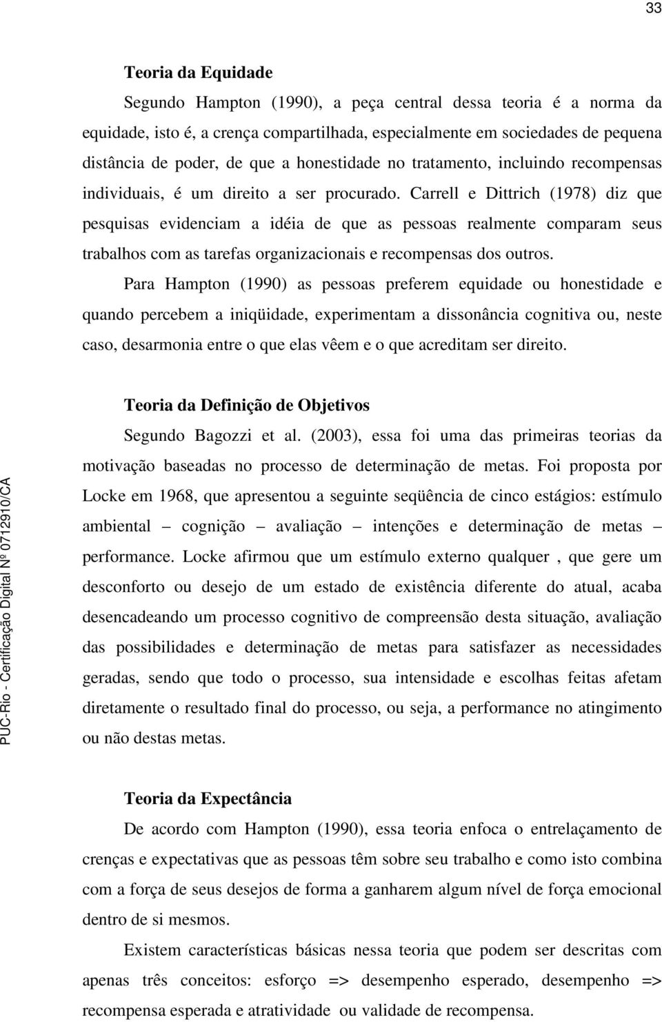 Carrell e Dittrich (1978) diz que pesquisas evidenciam a idéia de que as pessoas realmente comparam seus trabalhos com as tarefas organizacionais e recompensas dos outros.