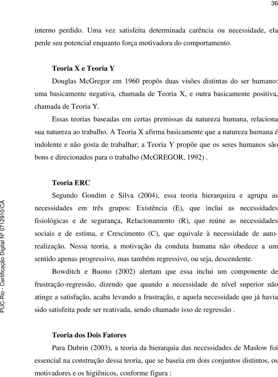 Essas teorias baseadas em certas premissas da natureza humana, relaciona sua natureza ao trabalho.